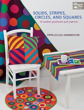 Solids, Stripes, Circles, and Squares: 16 Modern Patchwork Quilt Patterns Book